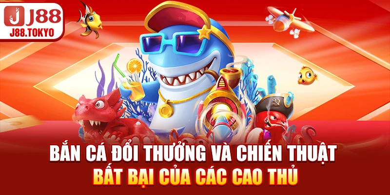 Bắn Cá Đổi Thưởng - Cơ Chế và Chiến Lược Tối Ưu