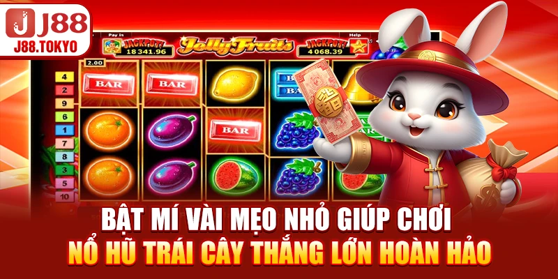 Bật mí vài mẹo nhỏ giúp chơi nổ hũ trái cây thắng lớn hoàn hảo