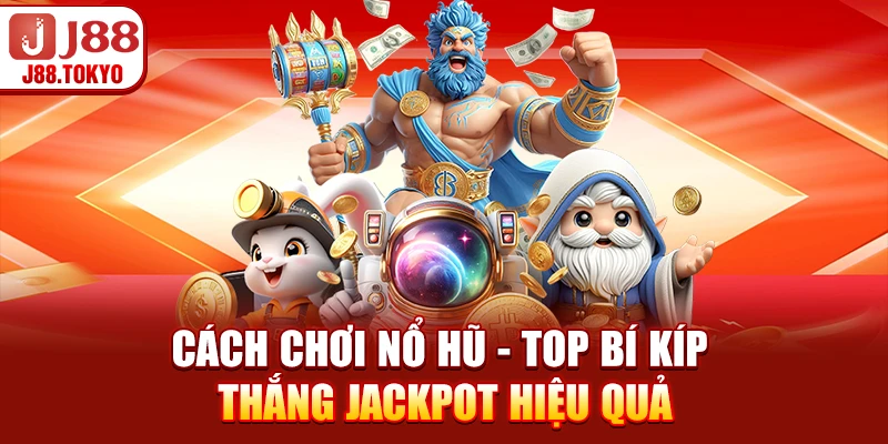 Cách Chơi Nổ Hũ - Top Bí Kíp Thắng Jackpot Hiệu Quả