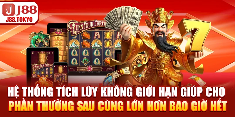Hệ thống tích lũy không giới hạn giúp cho phần thưởng sau cùng lớn hơn bao giờ hết