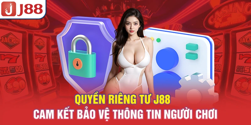 Quyền Riêng Tư J88 - Cam Kết Bảo Vệ Thông Tin Người Chơi