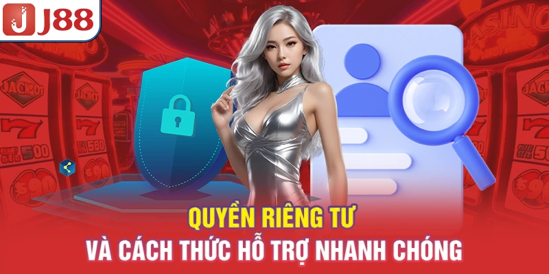 Quyền riêng tư và cách thức hỗ trợ nhanh chóng