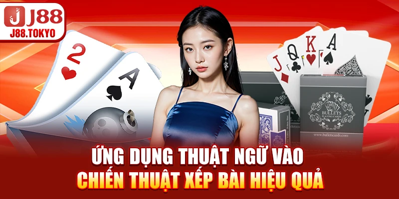 Ứng dụng thuật ngữ vào chiến thuật xếp bài hiệu quả